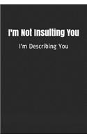 I'm Not Insulting You I'm Describing You