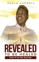 Revealed to be Healed: Own It on the Journey