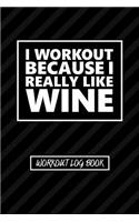 Workout Log Book - I Workout Because I Really Like Wine