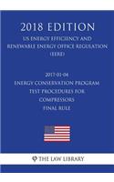 2017-01-04 Energy Conservation Program - Test Procedures for Compressors - Final rule (US Energy Efficiency and Renewable Energy Office Regulation) (EERE) (2018 Edition)