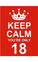 Keep Calm You're Only 18: Large Red Notebook/Journal for Writing 100 Pages, 18th Birthday Gift for Boys and Girls