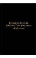 I Survived Another Meeting That Was about a Meeting: Blank Ruled Notebook and Funny Office Journal Entries Manager or Co-Worker Writing Pad Great Gift Notebook