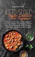 Keto Slow Cooker Cookbook For Beginners: Delicious Keto Slow Cooker Recipes For Busy People On a Budget. Master The Art Of Ketogenic Diet Cooking With Easy Meals For Slow Cooker