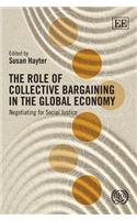 The Role of Collective Bargaining in the Global Economy: Negotiating for Social Justice