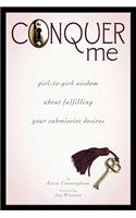 Conquer Me: Girl-To-Girl Wisdom about Fulfilling Your Submissive Desires(English)