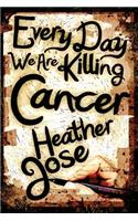 Every Day We Are Killing Cancer