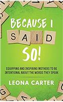 Because I Said SO!: Equipping and Inspiring Mothers to be Intentional About the Words They Speak