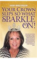Your Crown Slips So What Sparkle On!