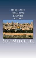 The Blood Moons, Jubilee Years and Jerusalem 2017 - 2018