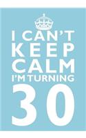 I Can't Keep Calm I'm Turning 30 Birthday Gift Notebook (7 X 10 Inches)