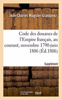 Code Des Douanes de l'Empire Français, Au Courant Depuis Novembre 1790 Jusqu'en Juin 1806: Supplément