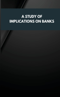 Study of Implications on Banks