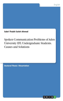 Spoken Communication Problems of Aden University EFL Undergraduate Students. Causes and Solutions