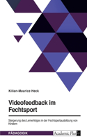 Videofeedback im Fechtsport: Steigerung des Lernerfolges in der Fechtsportausbildung von Kindern