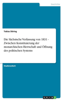 Sächsische Verfassung von 1831 - Zwischen Konstituierung der monarchischen Herrschaft und Öffnung des politischen Systems