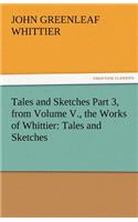 Tales and Sketches Part 3, from Volume V., the Works of Whittier: Tales and Sketches(English)