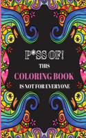 P*ss Of! This Coloring Book Is Not for Everyone: Motivational & Inspirational Swear Word Coloring Book for Adults, Adult Coloring Book Pages With Stress Relieving And Relaxing Designs, 50 Funny Col