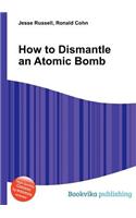 How to Dismantle an Atomic Bomb