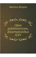 Opus polyhistoricum, dissertationibus XXV