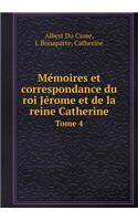 Mémoires et correspondance du roi Jérome et de la reine Catherine Tome 4