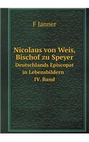 Nicolaus Von Weis, Bischof Zu Speyer Deutschlands Episcopat in Lebensbildern IV. Band