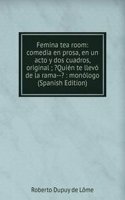 Femina tea room: comedia en prosa, en un acto y dos cuadros, original ; ?Quien te llevo de la rama--? : monologo (Spanish Edition)