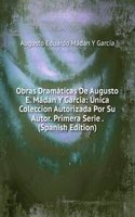 Obras Dramaticas De Augusto E. Madan Y Garcia: Unica Coleccion Autorizada Por Su Autor. Primera Serie . (Spanish Edition)