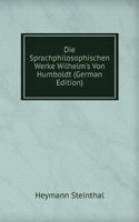 Die Sprachphilosophischen Werke Wilhelm's Von Humboldt (German Edition)