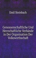 Genossenschaftliche Und Herrschaftliche Verbande in Der Organisation Der Volkswirthschaft