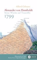 Alexander von Humboldt. Seine Woche auf Teneriffa 1799: Beginn der Sudamerika-Reise. Sein Leben, sein Wirken