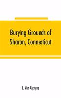 Burying grounds of Sharon, Connecticut, Amenia and North East, New York; being an abstract of inscriptions from thirty places of burial in the above named towns