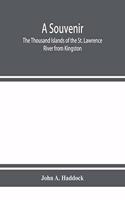 souvenir. The Thousand Islands of the St. Lawrence River from Kingston and Cape Vincent to Morristown and Brockville. With their recorded history from the earliest times, their Legends, their Romances, their Fortifications and their contests; Inclu