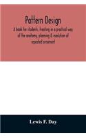 Pattern design; a book for students, treating in a practical way of the anatomy, planning & evolution of repeated ornament
