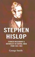 Stephen Hislop: Pioneer Missionary & Naturalist in Central India from 1844 to 1863 [Hardcover]