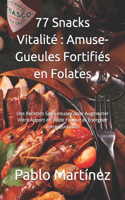 77 Snacks Vitalité: Amuse-Gueules Fortifiés en Folates: Des Recettes Savoureuses pour Augmenter Votre Apport en Acide Folique et Énergiser Votre Quotidien