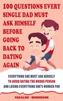 100 Questions Every Single Dad Must Ask Himself Before Going Back To Dating Again: Everything You Must Ask Yourself To Avoid Dating The Wrong Person And Losing Everything You've Worked For(The Single Parent World of Chaos and Happiness.)