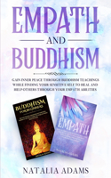 Empath and Buddhism: Gain Inner Peace Through Buddhism Teachings While Finding Your Sensitive Self To Heal And Help Others Through Your Empath Abilities