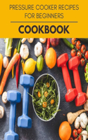 Pressure Cooker Recipes For Beginners Cookbook