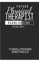 Future Physical Therapist Downloading Please Wait... - Fußballtrainer Arbeitsbuch: Dokumentiere deine Spielerleistungen für die stetige Verbesserungen deines gesamten Teams!