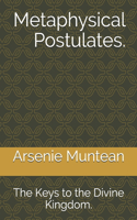 Metaphysical Postulates.: The Keys to the Divine Kingdom.