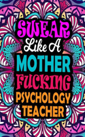 Swear Like A Mother Fucking Psychology Teacher: A Swear Word Coloring Book For Swearing Like A Psychology Teacher Relaxation & Art Therapy - Swear Coloring Book For Psychology Teacher
