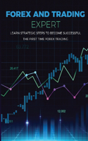 Forex and Trading Expert: Learn Strategic Steps to become Successful the First Time Trading