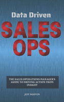 Data Driven Sales Ops: The Sales Operations Manager's Guide to Driving Action from Insight