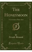 The Honeymoon: A Comedy in Three Acts (Classic Reprint)