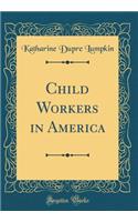 Child Workers in America (Classic Reprint)