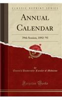 Annual Calendar: 39th Session, 1892-'93 (Classic Reprint)