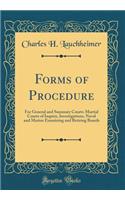 Forms of Procedure: For General and Summary Courts-Martial Courts of Inquiry, Investigations, Naval and Marine Examining and Retiring Boards (Classic Reprint)