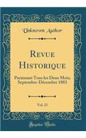 Revue Historique, Vol. 23: Paraissant Tous Les Deux Mois; Septembre-DÃ©cembre 1883 (Classic Reprint): Paraissant Tous Les Deux Mois; Septembre-DÃ©cembre 1883 (Classic Reprint)