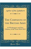 The Campaigns of the British Army: At Washington and New Orleans, in the Years 1814-1815 (Classic Reprint)