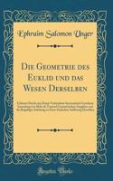 Die Geometrie Des Euklid Und Das Wesen Derselben: Erläutert Durch Eine Damit Verbundene Systematisch Geordnete Sammlung Von Mehr ALS Tausend Geometrischen Ausgaben Und Die Beigefügte Anleitung Zu Ei